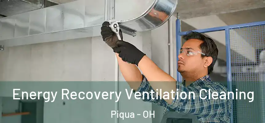  Energy Recovery Ventilation Cleaning Piqua - OH