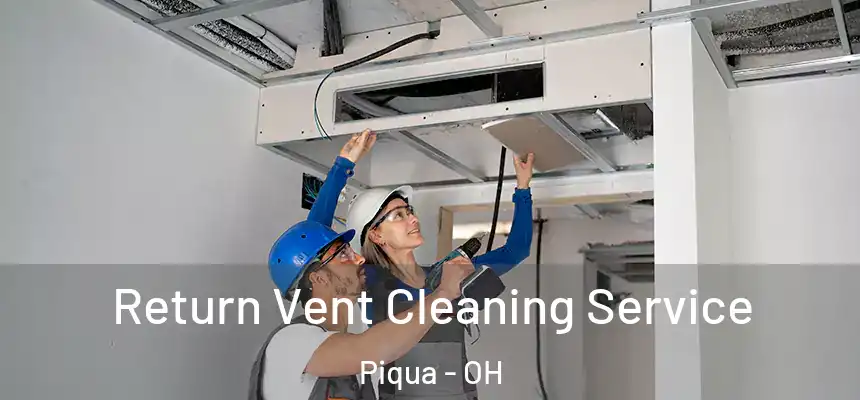  Return Vent Cleaning Service Piqua - OH
