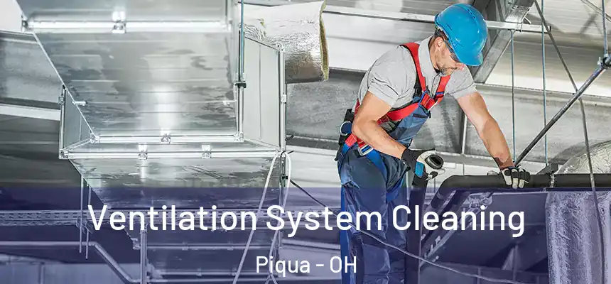  Ventilation System Cleaning Piqua - OH